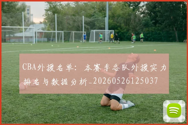 CBA外援名单:本赛季各队外援实力排名与数据分析_20260526125037